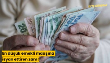 En düşük emekli maaşına isyan ettiren zam!