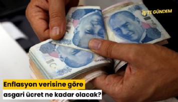 Enflasyon verisine göre asgari ücret ne kadar olacak?
