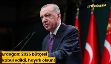 Erdoğan: 2025 bütçesi kabul edildi, hayırlı olsun!