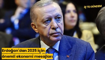 Erdoğan'dan 2025 için önemli ekonomi mesajları