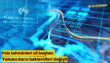 Faiz tahminleri sil baştan: Yabancıların beklentileri değişti