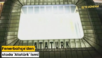 Fenerbahçe'den stada 'Atatürk' ismi