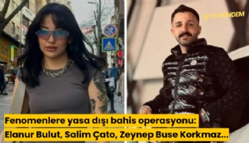 Fenomenlere yasa dışı bahis operasyonu: Elanur Bulut, Salim Çato, Zeynep Buse Korkmaz...