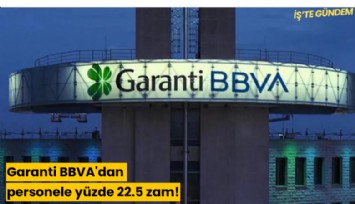 Garanti BBVA'dan personele yüzde 22.5 zam!