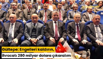 Gültepe: Engelleri kaldırın ihracatı 280 milyar dolara çıkaralım