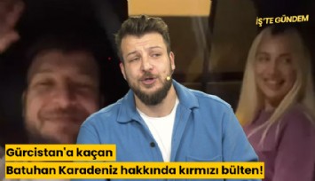 Gürcistan'a kaçan Batuhan Karadeniz hakkında kırmızı bülten!