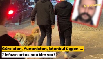 Gürcistan, Yunanistan, İstanbul üçgeni... 7 infazın arkasında kim var?