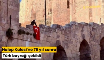 Halep Kalesi'ne 76 yıl sonra Türk bayrağı çekildi