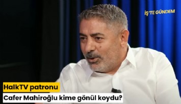 HalkTV patronu Cafer Mahiroğlu kime gönül koydu?
