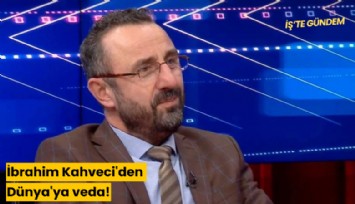 İbrahim Kahveci'den Dünya'ya veda!