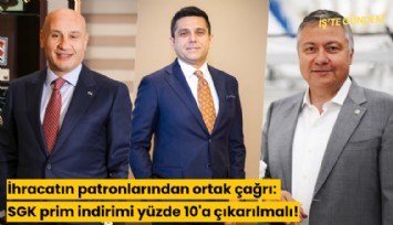 İhracatın patronlarından ortak çağrı: SGK prim indirimi yüzde 10'a çıkarılmalı!