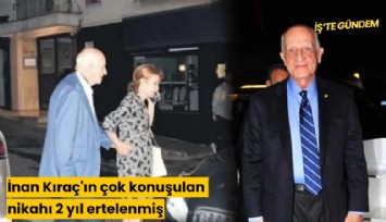İnan Kıraç'ın çok konuşulan nikahı 2 yıl ertelenmiş