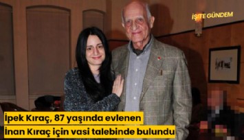 İpek Kıraç, 87 yaşında evlenen İnan Kıraç için vasi talebinde bulundu