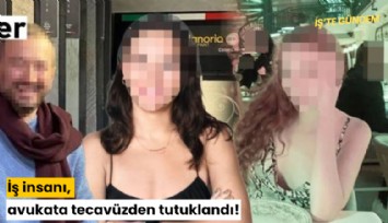 İş insanı, avukata tecavüzden tutuklandı!