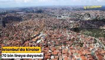 İstanbul'da kiralar 70 bin liraya dayandı