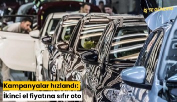Kampanyalar hızlandı: İkinci el fiyatına sıfır oto