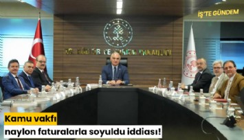 Kamu vakfı naylon faturalarla soyuldu iddiası!