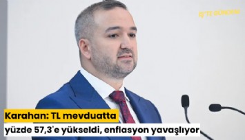 Karahan: TL mevduatta yüzde 57,3'e yükseldi, enflasyon yavaşlıyor