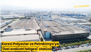 Karesi Polyester ve Petrokimya'ya 'Özel endüstri bölgesi' statüsü
