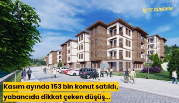 Kasım ayında 153 bin konut satıldı, yabancıda dikkat çeken düşüş!