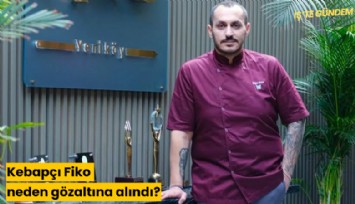 Kebapçı Fiko neden gözaltına alındı?