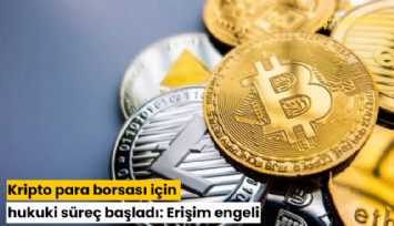Kripto para borsası için hukuki süreç başladı: Erişim engeli