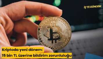 Kriptoda yeni dönem: 15 bin TL üzerine bildirim zorunluluğu