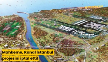 Mahkeme, Kanal İstanbul projesini iptal etti!
