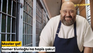 Master şef Somer Sivrioğlu'na hapis şoku!