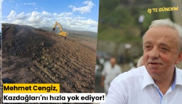 Mehmet Cengiz, Kazdağları'nı hızla yok ediyor!