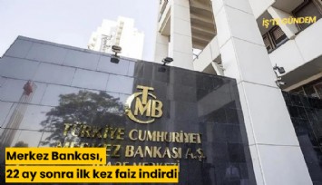 Merkez Bankası, 22 ay sonra ilk kez faiz indirdi