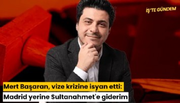Mert Başaran, vize krizine isyan etti: Madrid yerine Sultanahmet'e giderim