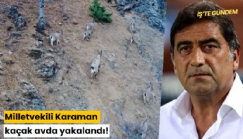 Milletvekili Karaman kaçak avda yakalandı!