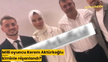 Milli oyuncu Kerem Aktürkoğlu kiminle nişanlandı?