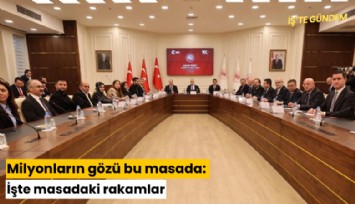 Milyonların gözü bu masada: İşte masadaki rakamlar