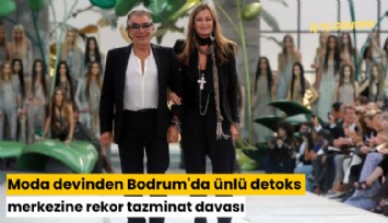 Moda devinden Bodrum'da ünlü detoks merkezine rekor tazminat davası