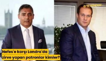 Nefes'e karşı Londra'da zirve yapan patronlar kimler?