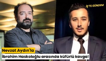 Nevzat Aydın'la İbrahim Haskoloğlu arasında küfürlü kavga!