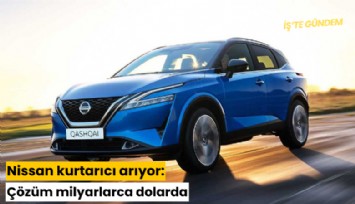 Nissan kurtarıcı arıyor: Çözüm milyarlarca dolarda
