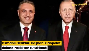 Osmanlı Ocakları Başkanı Canpolat, dolandırıcılıktan tutuklandı