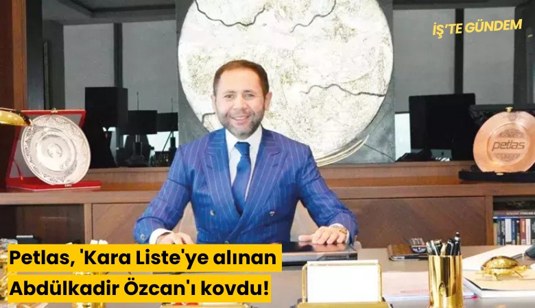 Petlas, 'Kara Liste'ye alınan Abdülkadir Özcan'ı kovdu!