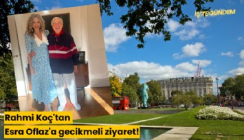 Rahmi Koç'tan Esra Oflaz'a gecikmeli ziyaret!