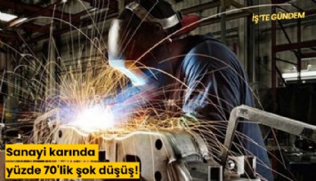 Sanayi karında yüzde 70'lik şok düşüş!
