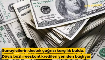 Sanayicilerin destek çağrısı karşılık buldu: Döviz bazlı reeskont kredileri yeniden başlıyor