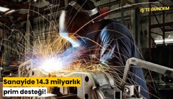 Sanayide 14.3 milyarlık prim desteği!