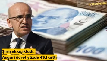 Şimşek açıkladı: Asgari ücret yüzde 49.1 arttı