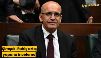 Şimşek: Fahiş artış yapana inceleme