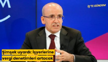 Şimşek uyardı: İşyerlerine vergi denetimleri artacak