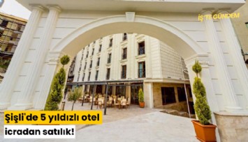 Şişli'de 5 yıldızlı otel icradan satılık!