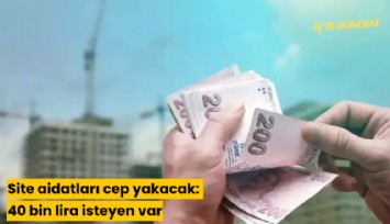Site aidatları cep yakacak: 40 bin lira isteyen var
